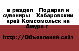  в раздел : Подарки и сувениры . Хабаровский край,Комсомольск-на-Амуре г.